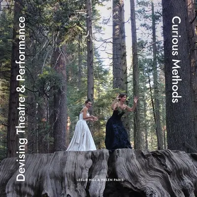 Devising Theatre & Performance: Metode curioase - Devising Theatre & Performance: Curious Methods