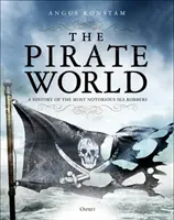Lumea piraților: O istorie a celor mai cunoscuți hoți de mare - The Pirate World: A History of the Most Notorious Sea Robbers