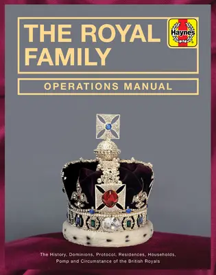 The Royal Family Operations Manual: Istoria, domniile, protocolul, reședințele, gospodăriile, pompă și circumstanțe ale familiei regale britanice - The Royal Family Operations Manual: The History, Dominions, Protocol, Residences, Households, Pomp and Circumstance of the British Royals