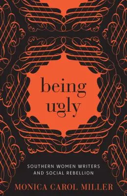 Being Ugly: Scriitoarele din sud și rebeliunea socială - Being Ugly: Southern Women Writers and Social Rebellion