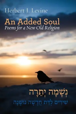 Un suflet adăugat: Poezii pentru o nouă religie veche (ediție bilingvă engleză/ebraică) - An Added Soul: Poems for a New Old Religion (bilingual English/Hebrew edition)