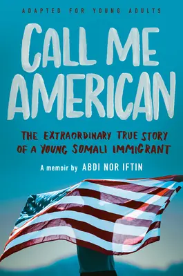Call Me American (Adaptat pentru tineri adulți): Extraordinara poveste adevărată a unui tânăr imigrant somalez - Call Me American (Adapted for Young Adults): The Extraordinary True Story of a Young Somali Immigrant