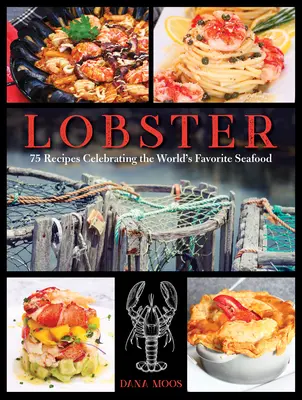 Lobster: 75 de rețete care celebrează fructele de mare preferate ale lumii - Lobster: 75 Recipes Celebrating the World's Favorite Seafood