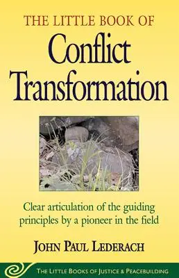 Mica carte a transformării conflictelor: Articularea clară a principiilor directoare de către un pionier în domeniu - Little Book of Conflict Transformation: Clear Articulation of the Guiding Principles by a Pioneer in the Field