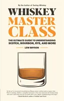 Whiskey Master Class: Ghidul suprem pentru a înțelege scotch-ul, bourbon-ul, secara și multe altele - Whiskey Master Class: The Ultimate Guide to Understanding Scotch, Bourbon, Rye, and More
