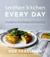 Smitten Kitchen Every Day - Noi preferințe triumfătoare și neîngrijite - Smitten Kitchen Every Day - Triumphant and Unfussy New Favorites