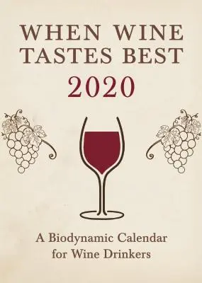 Când vinul are cel mai bun gust: Un calendar biodinamic pentru băutorii de vin 2020: 2020 - When Wine Tastes Best: A Biodynamic Calendar for Wine Drinkers 2020: 2020