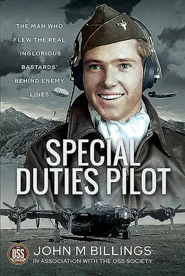 Pilot cu atribuții speciale: Omul care a zburat cu adevărații „Bastarzi îngrozitori” în spatele liniilor inamice - Special Duties Pilot: The Man Who Flew the Real 'Inglorious Bastards' Behind Enemy Lines