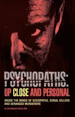 Psihopați: De aproape și personal: În mintea sociopaților, a criminalilor în serie și a ucigașilor dezechilibrați - Psychopaths: Up Close and Personal: Inside the Minds of Sociopaths, Serial Killers and Deranged Murderers