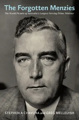 The Forgotten Menzies: Imaginea mondială a celui mai longeviv prim-ministru al Australiei - The Forgotten Menzies: The World Picture of Australia's Longest-Serving Prime Minister