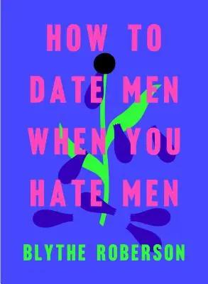 Cum să te întâlnești cu bărbați atunci când urăști bărbații - How to Date Men When You Hate Men