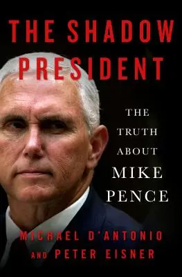 Președintele din umbră: Adevărul despre Mike Pence - The Shadow President: The Truth about Mike Pence