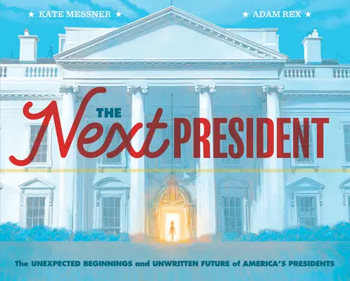 Următorul președinte: The Unexpected Beginnings and Unwritten Future of America's Presidents (Cartea președinților pentru copii; Istoria Statelor Unite) - The Next President: The Unexpected Beginnings and Unwritten Future of America's Presidents (Presidents Book for Kids; History of United St