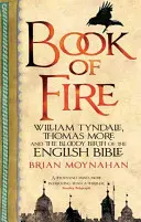 Book Of Fire - William Tyndale, Thomas More și nașterea sângeroasă a Bibliei engleze - Book Of Fire - William Tyndale, Thomas More and the Bloody Birth of the English Bible
