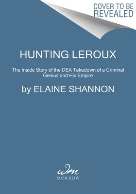 Hunting LeRoux: The Inside Story of the Dea Takedown of a Criminal Genius and His Empire