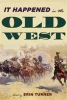 S-a întâmplat în Vestul Vechi: Evenimente remarcabile care au modelat istoria - It Happened in the Old West: Remarkable Events that Shaped History