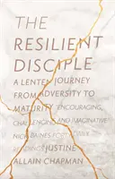 Discipolul rezilient: O călătorie în Postul Mare de la adversitate la maturitate - The Resilient Disciple: A Lenten Journey from Adversity to Maturity