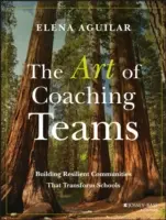 Arta de a antrena echipe: Construirea de comunități reziliente care transformă școlile - The Art of Coaching Teams: Building Resilient Communities That Transform Schools