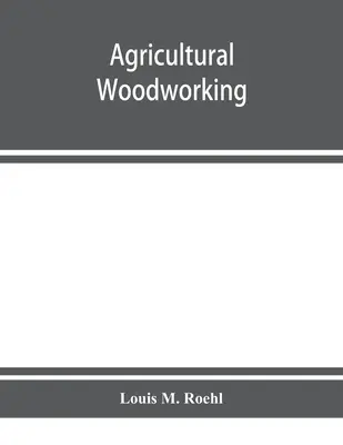 Prelucrarea lemnului în agricultură : grupaj de probleme pentru școlile rurale și gradate, liceele agricole și atelierul agricol - Agricultural woodworking: a group of problems for rural and graded schools, agricultural high schools and the farm workshop