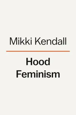 Feminismul cu glugă: Note de la femeile pe care o mișcare le-a uitat - Hood Feminism: Notes from the Women That a Movement Forgot