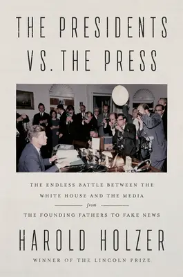 Președinții vs. Presa: Bătălia fără sfârșit dintre Casa Albă și mass-media - de la părinții fondatori la știrile false - The Presidents vs. the Press: The Endless Battle Between the White House and the Media--From the Founding Fathers to Fake News