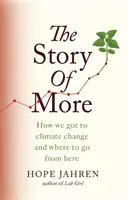 Story of More - Cum am ajuns la schimbările climatice și încotro să ne îndreptăm de acum încolo - Story of More - How We Got to Climate Change and Where to Go from Here