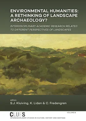 Științe umaniste de mediu: O regândire a arheologiei peisajului? Cercetări academice interdisciplinare legate de diferite perspective ale peisajului - Environmental Humanities: A Rethinking of Landscape Archaeology? Interdisciplinary Academic Research Related to Different Perspectives of Landsc