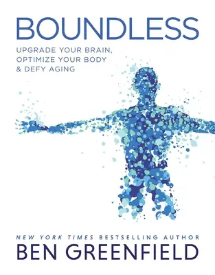 Boundless: Îmbunătățește-ți creierul, optimizează-ți corpul și sfidează îmbătrânirea - Boundless: Upgrade Your Brain, Optimize Your Body & Defy Aging