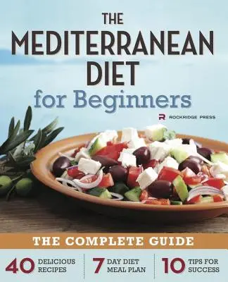 Dieta mediteraneană pentru începători: Ghidul complet - 40 de rețete delicioase, plan alimentar pentru dieta de 7 zile și 10 sfaturi pentru succes - Mediterranean Diet for Beginners: The Complete Guide - 40 Delicious Recipes, 7-Day Diet Meal Plan, and 10 Tips for Success
