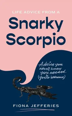 Sfaturi de viață de la un Scorpion Sârguincios - Life Advice from a Snarky Scorpio