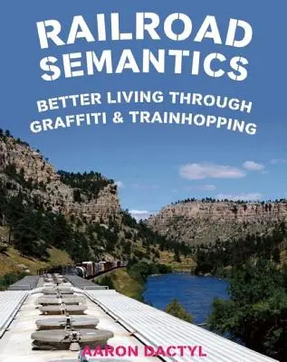 Railroad Semantics: O viață mai bună prin graffiti și sărituri cu trenul - Railroad Semantics: Better Living Through Graffiti & Train Hopping
