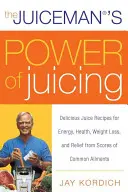 The Juiceman's Power of Juicing: Delicious Juice Recipes for Energy, Health, Weight Loss, and Relief from Scores of Common Ailments