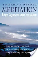 Către o meditație mai profundă: Întinerirea corpului Iluminarea minții Experimentarea spiritului - Toward a Deeper Meditation: Rejuvenating the Body Illuminating the Mind Experiencing the Spirit