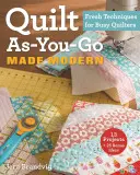 Quilt As-You-Go Made Modern: Tehnici proaspete pentru quilteri ocupați - Quilt As-You-Go Made Modern: Fresh Techniques for Busy Quilters