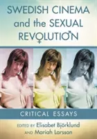 Cinema suedez și revoluția sexuală: Eseuri critice - Swedish Cinema and the Sexual Revolution: Critical Essays