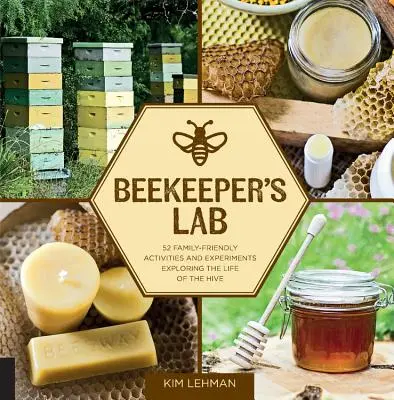 Laboratorul apicultorului: 52 de activități și experimente prietenoase pentru familie care explorează viața stupului - Beekeeper's Lab: 52 Family-Friendly Activities and Experiments Exploring the Life of the Hive