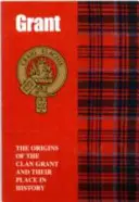 Grant - Originile clanului Grant și locul lor în istorie - Grant - The Origins of the Clan Grant and Their Place in History