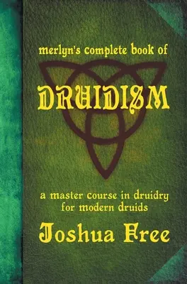Merlyn's Complete Book of Druidism: Un curs de master în druidism pentru druizii moderni - Merlyn's Complete Book of Druidism: A Master Course in Druidry for Modern Druids