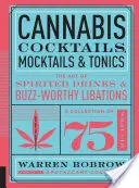 Cocteiluri, cocktailuri și tonice din canabis: Arta băuturilor spirtoase și a libațiilor demne de succes - Cannabis Cocktails, Mocktails & Tonics: The Art of Spirited Drinks and Buzz-Worthy Libations