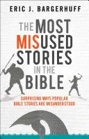 Cele mai prost folosite povestiri din Biblie: Moduri surprinzătoare în care poveștile biblice populare sunt prost înțelese - The Most Misused Stories in the Bible: Surprising Ways Popular Bible Stories Are Misunderstood
