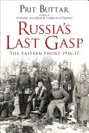 Ultima încercare a Rusiei: Frontul de Est 1916-17 - Russia's Last Gasp: The Eastern Front 1916-17