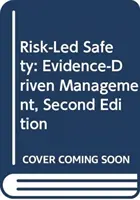 Siguranța bazată pe risc: Evidence-Driven Management, ediția a doua - Risk-Led Safety: Evidence-Driven Management, Second Edition