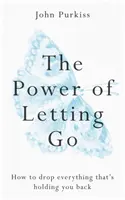 Puterea de a renunța: Cum să renunți la tot ceea ce te ține pe loc - The Power of Letting Go: How to Drop Everything That's Holding You Back