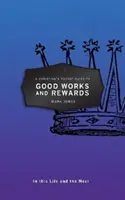 Ghidul de buzunar al unui creștin despre faptele bune și recompense: În această viață și în cea viitoare - A Christian's Pocket Guide to Good Works and Rewards: In This Life and the Next