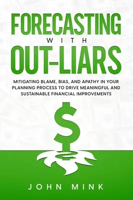 Previzionarea cu Out-Liars: Atenuarea blamului, a prejudecăților și a apatiei în procesul de planificare pentru a genera îmbunătățiri financiare semnificative și durabile - Forecasting With Out-Liars: Mitigating Blame, Bias, and Apathy in Your Planning Process to Drive Meaningful and Sustainable Financial Improvements