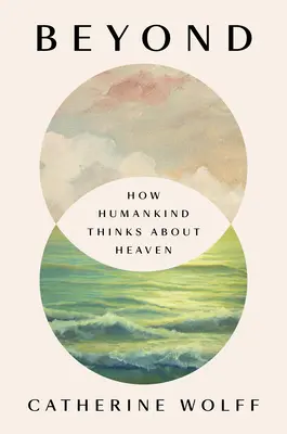 Dincolo: Cum gândește omenirea despre Rai - Beyond: How Humankind Thinks about Heaven