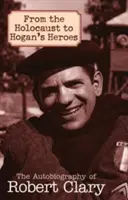 De la Holocaust la Hogan's Heroes: Autobiografia lui Robert Clary - From the Holocaust to Hogan's Heroes: The Autobiography of Robert Clary