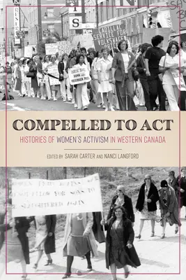 Compelled to ACT: Istorii ale activismului femeilor în vestul Canadei - Compelled to ACT: Histories of Women's Activism in Western Canada