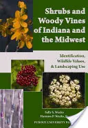 Arbuști și viță de vie lemnoasă din Indiana și Midwest: Identificare, valori pentru fauna sălbatică și utilizare în peisagistică - Shrubs and Woody Vines of Indiana and the Midwest: Identification, Wildlife Values, and Landscaping Use