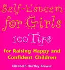 Stima de sine pentru fete - 100 de sfaturi pentru creșterea copiilor fericiți și încrezători - Self Esteem For Girls - 100 Tips for Raising Happy and Confident Children